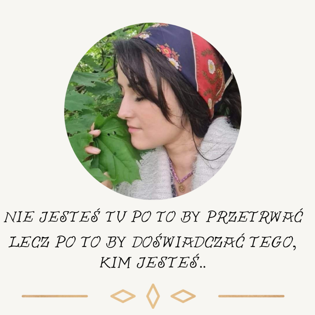 NIE JESTEŚ TU PO TO BY PRZETRWAĆ LECZ PO TO BY DOŚWIADCZAĆ TEGO, KIM JESTEŚ.